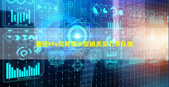 莆田ktv招聘酒水促销员实力带队类